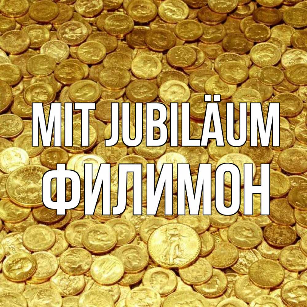 Открытка на каждый день с именем, Филимон Mit Jubiläum с пожеланием разбогатеть Прикольная открытка с пожеланием онлайн скачать бесплатно 