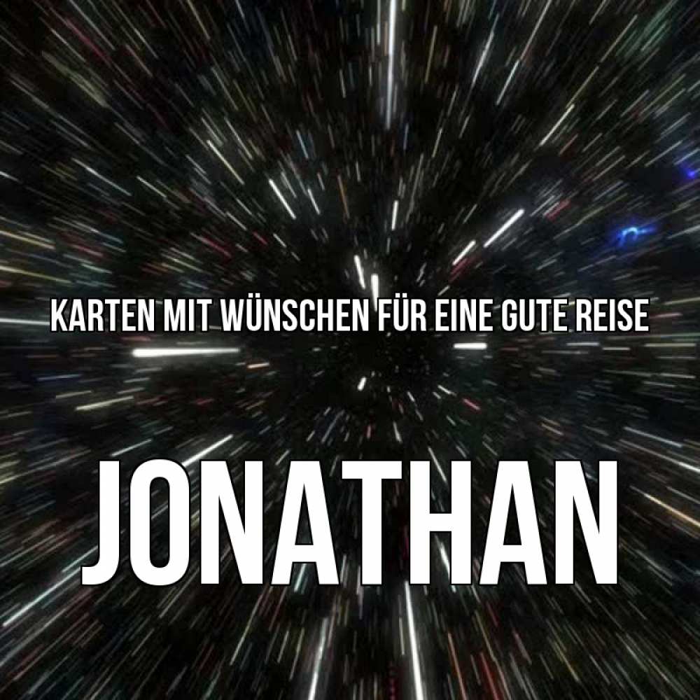 Открытка на каждый день с именем, Jonathan Karten mit Wünschen für eine gute Reise туннель Прикольная открытка с пожеланием онлайн скачать бесплатно 