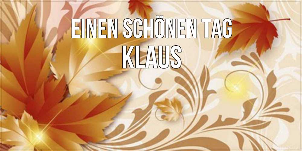 Открытка на каждый день с именем, Klaus Einen schönen Tag листики и осеннее настроение Прикольная открытка с пожеланием онлайн скачать бесплатно 