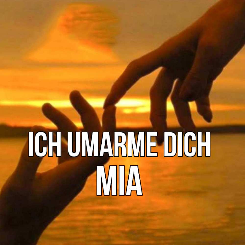 Открытка на каждый день с именем, Mia Ich umarme dich прикосновение нежное к любимому Прикольная открытка с пожеланием онлайн скачать бесплатно 