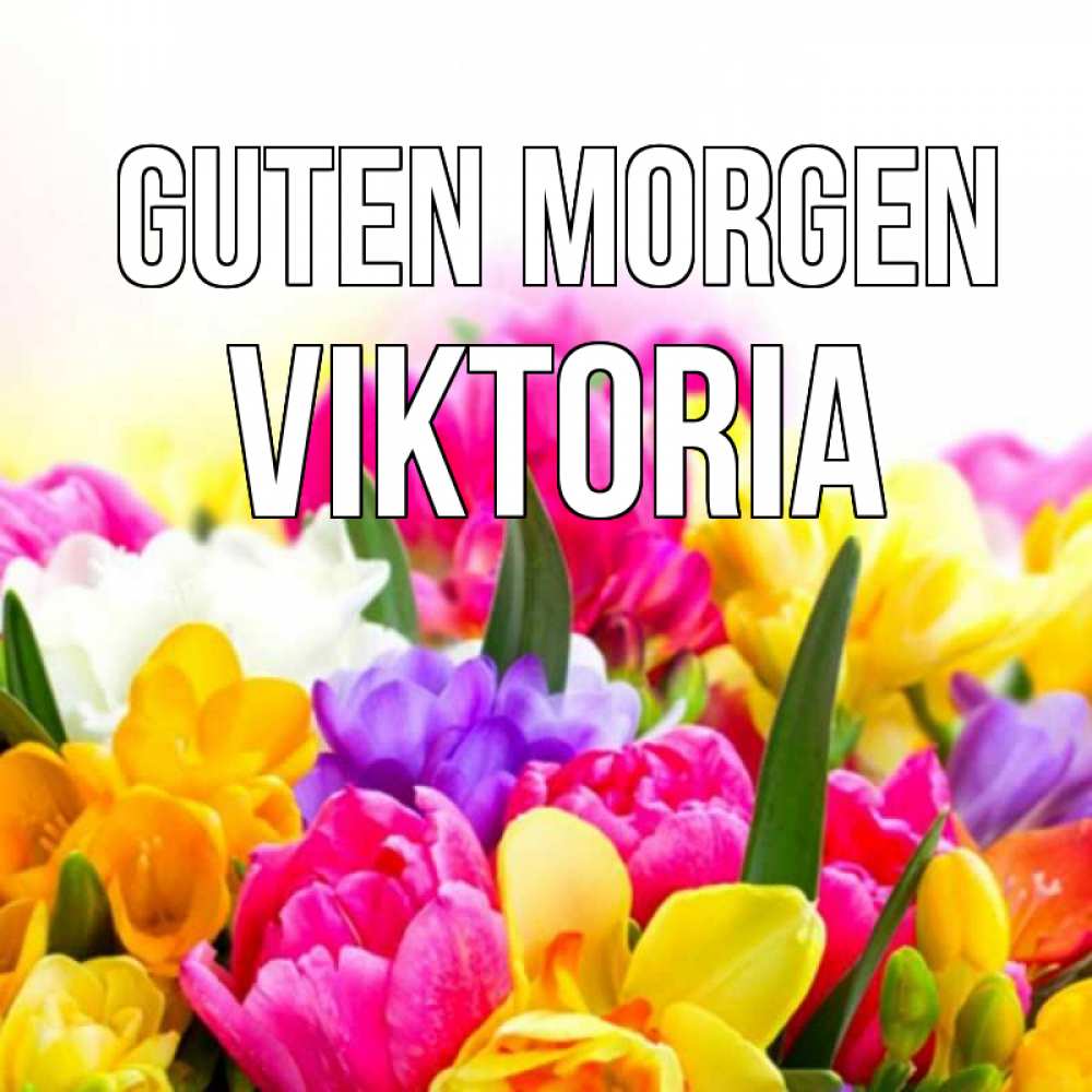 Открытка на каждый день с именем, Viktoria Guten Morgen создать открытку со свое подписью Прикольная открытка с пожеланием онлайн скачать бесплатно 