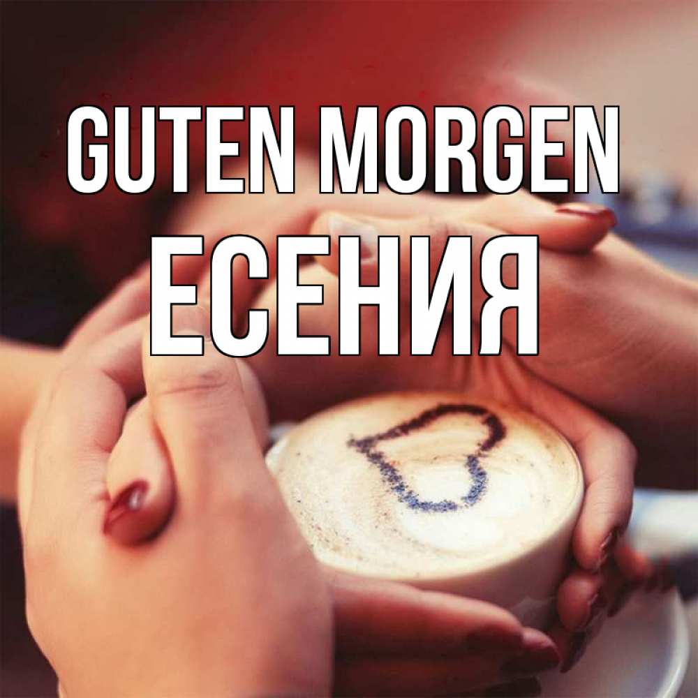 Открытка на каждый день с именем, Есения Guten Morgen мы навсегда вместе Прикольная открытка с пожеланием онлайн скачать бесплатно 