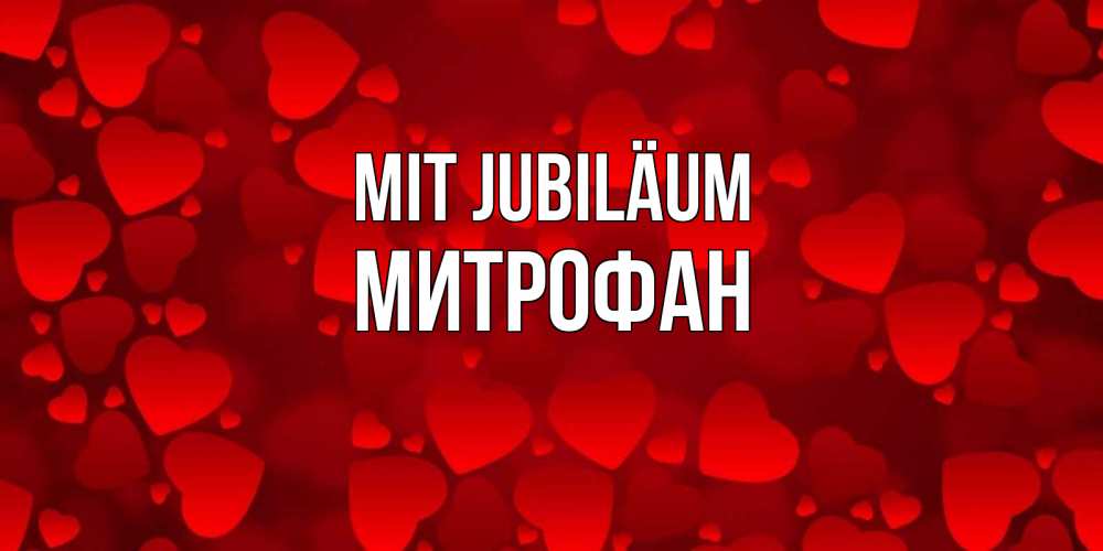 Открытка на каждый день с именем, Митрофан Mit Jubiläum прекрасные сердечки на открытке с красным фоном Прикольная открытка с пожеланием онлайн скачать бесплатно 