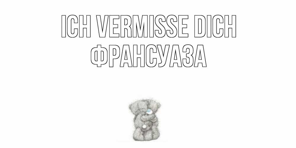 Открытка на каждый день с именем, Франсуаза Ich vermisse dich мишки Прикольная открытка с пожеланием онлайн скачать бесплатно 