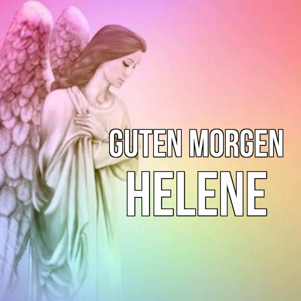 Открытка на каждый день с именем, Helene Guten Morgen крылья Прикольная открытка с пожеланием онлайн скачать бесплатно 