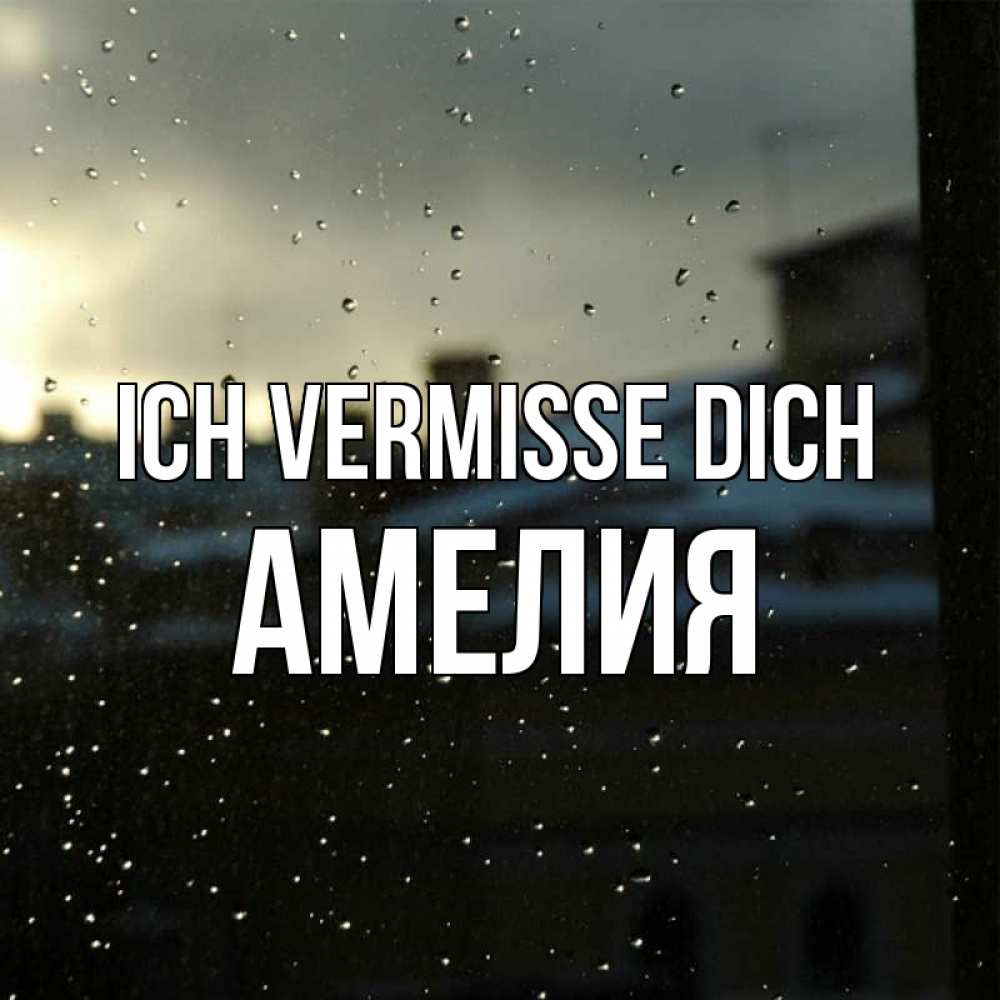 Открытка на каждый день с именем, Амелия Ich vermisse dich капли на стекле Прикольная открытка с пожеланием онлайн скачать бесплатно 