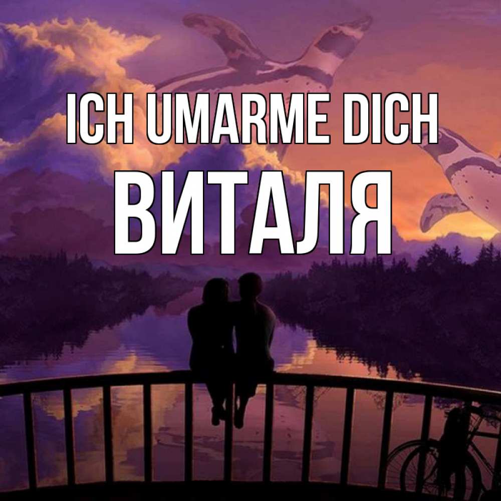 Открытка на каждый день с именем, Виталя Ich umarme dich парочка сидит на мосте или на набережной Прикольная открытка с пожеланием онлайн скачать бесплатно 