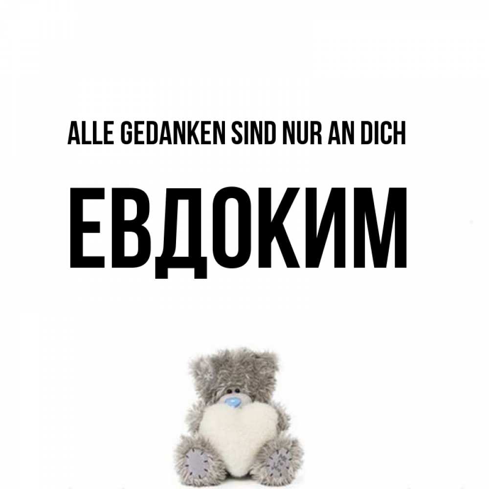 Открытка на каждый день с именем, Евдоким Alle Gedanken sind nur an dich тедди с сердечком для любимой Прикольная открытка с пожеланием онлайн скачать бесплатно 