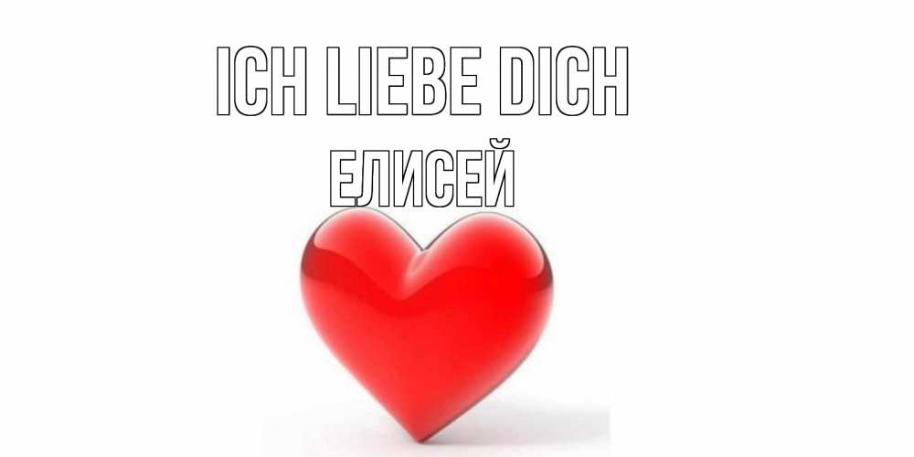 Открытка на каждый день с именем, Елисей Ich liebe dich сердце Прикольная открытка с пожеланием онлайн скачать бесплатно 