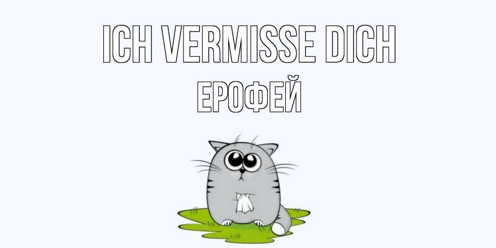 Открытка на каждый день с именем, Ерофей Ich vermisse dich открытки с котиками я по тебе скучаю с именем Прикольная открытка с пожеланием онлайн скачать бесплатно 