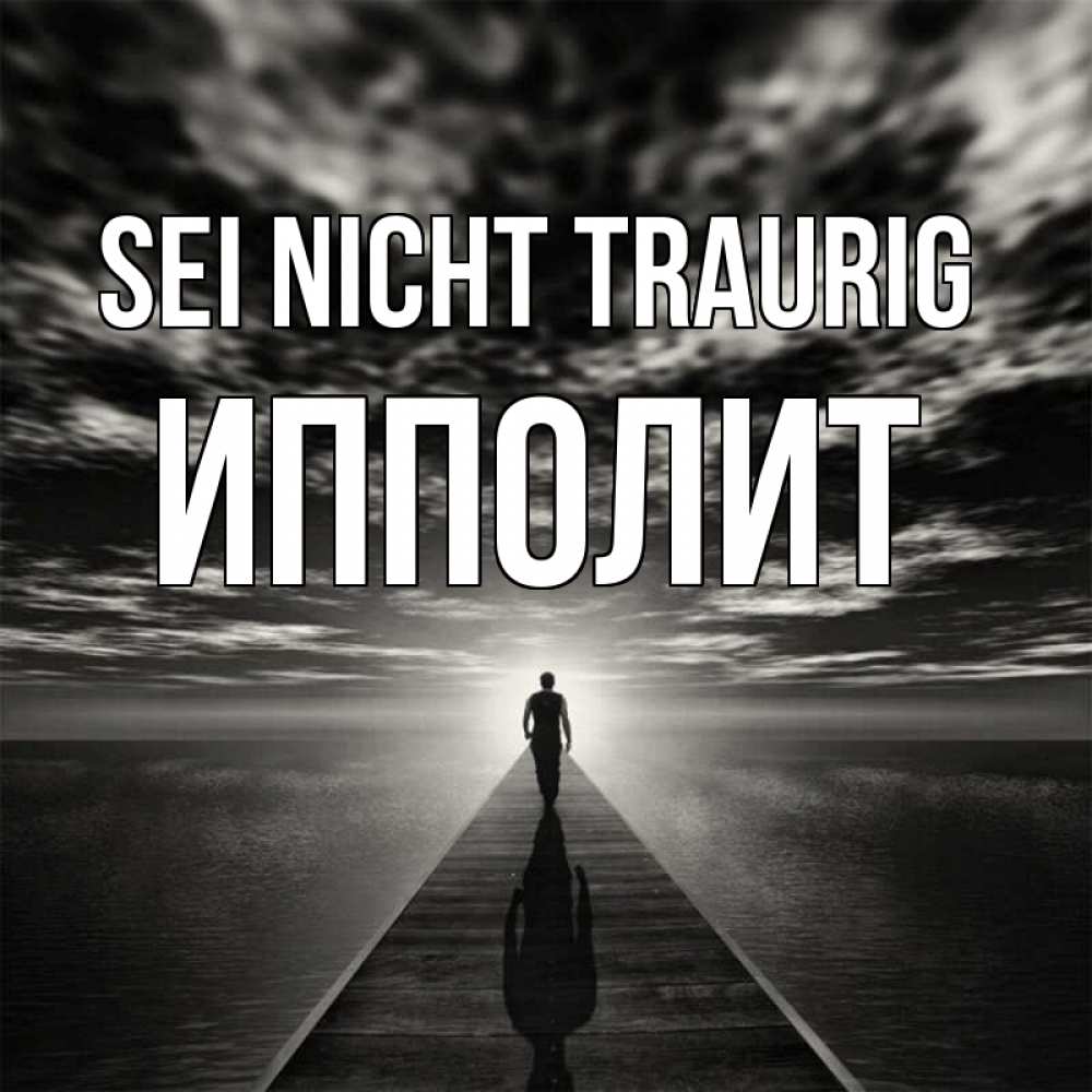 Открытка на каждый день с именем, Ипполит Sei nicht traurig человек Прикольная открытка с пожеланием онлайн скачать бесплатно 