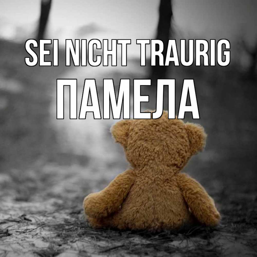 Открытка на каждый день с именем, Памела Sei nicht traurig медведь со спин Прикольная открытка с пожеланием онлайн скачать бесплатно 