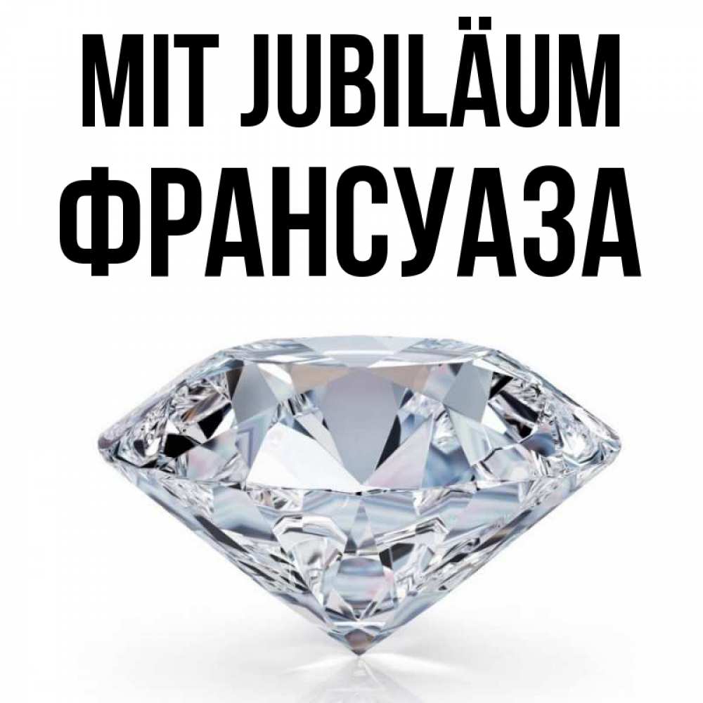 Открытка на каждый день с именем, Франсуаза Mit Jubiläum к пожеланием быть богатым Прикольная открытка с пожеланием онлайн скачать бесплатно 