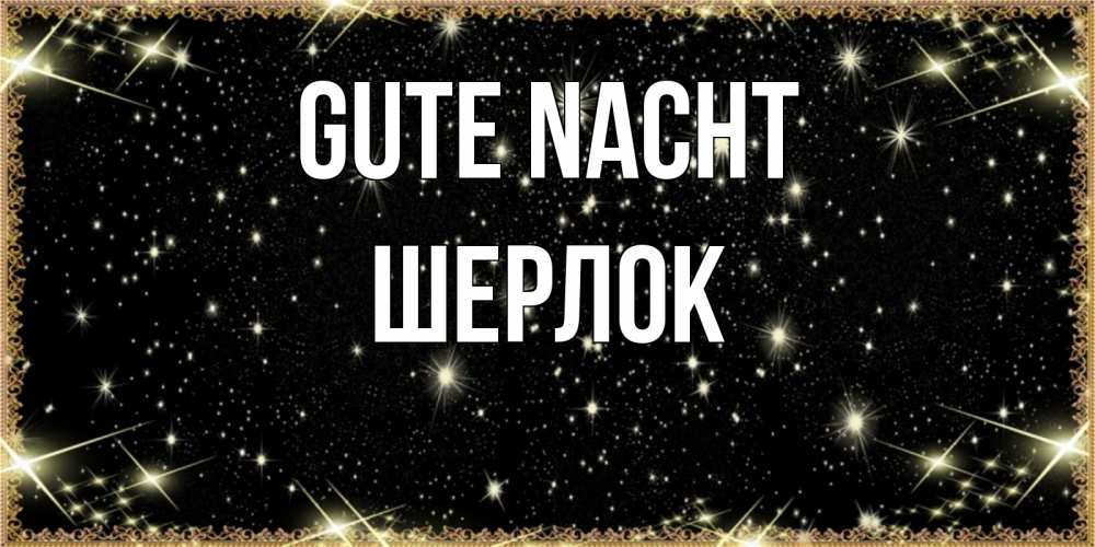 Открытка на каждый день с именем, Шерлок Gute Nacht засыпаем под звездами Прикольная открытка с пожеланием онлайн скачать бесплатно 