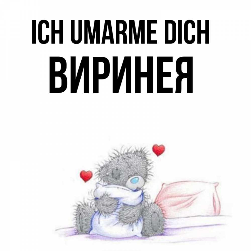 Открытка на каждый день с именем, Виринея Ich umarme dich сердечки мишка Тедди и кроватка Прикольная открытка с пожеланием онлайн скачать бесплатно 