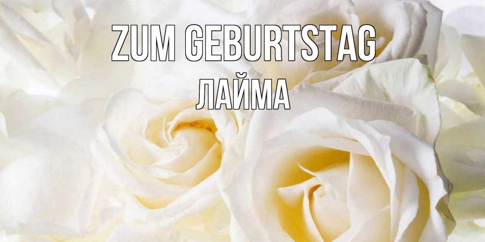Открытка на каждый день с именем, Лайма Zum Geburtstag открыточки на день рождения любимым Прикольная открытка с пожеланием онлайн скачать бесплатно 