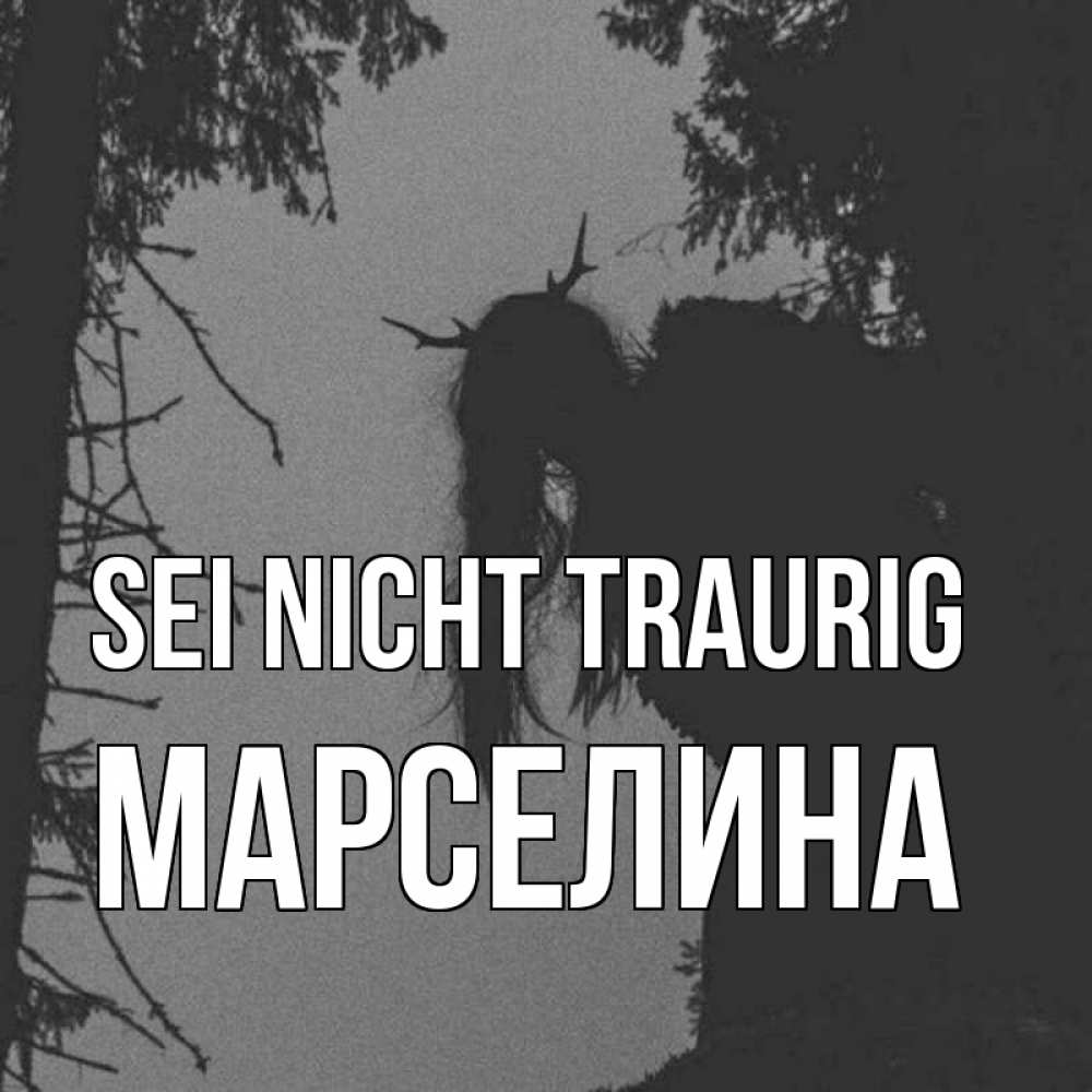 Открытка на каждый день с именем, Марселина Sei nicht traurig чудище лесное Прикольная открытка с пожеланием онлайн скачать бесплатно 