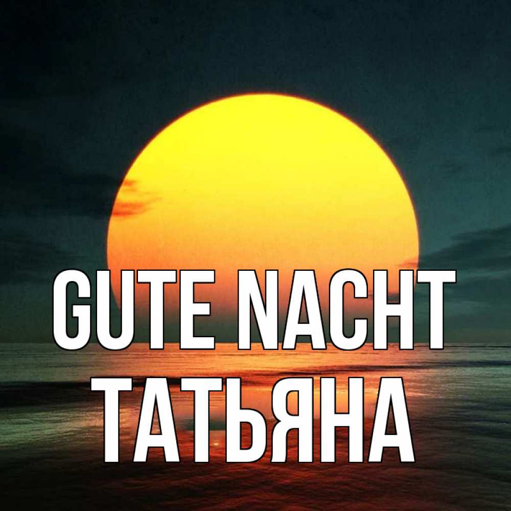 Открытка на каждый день с именем, Татьяна Gute Nacht огромный диск солнц Прикольная открытка с пожеланием онлайн скачать бесплатно 