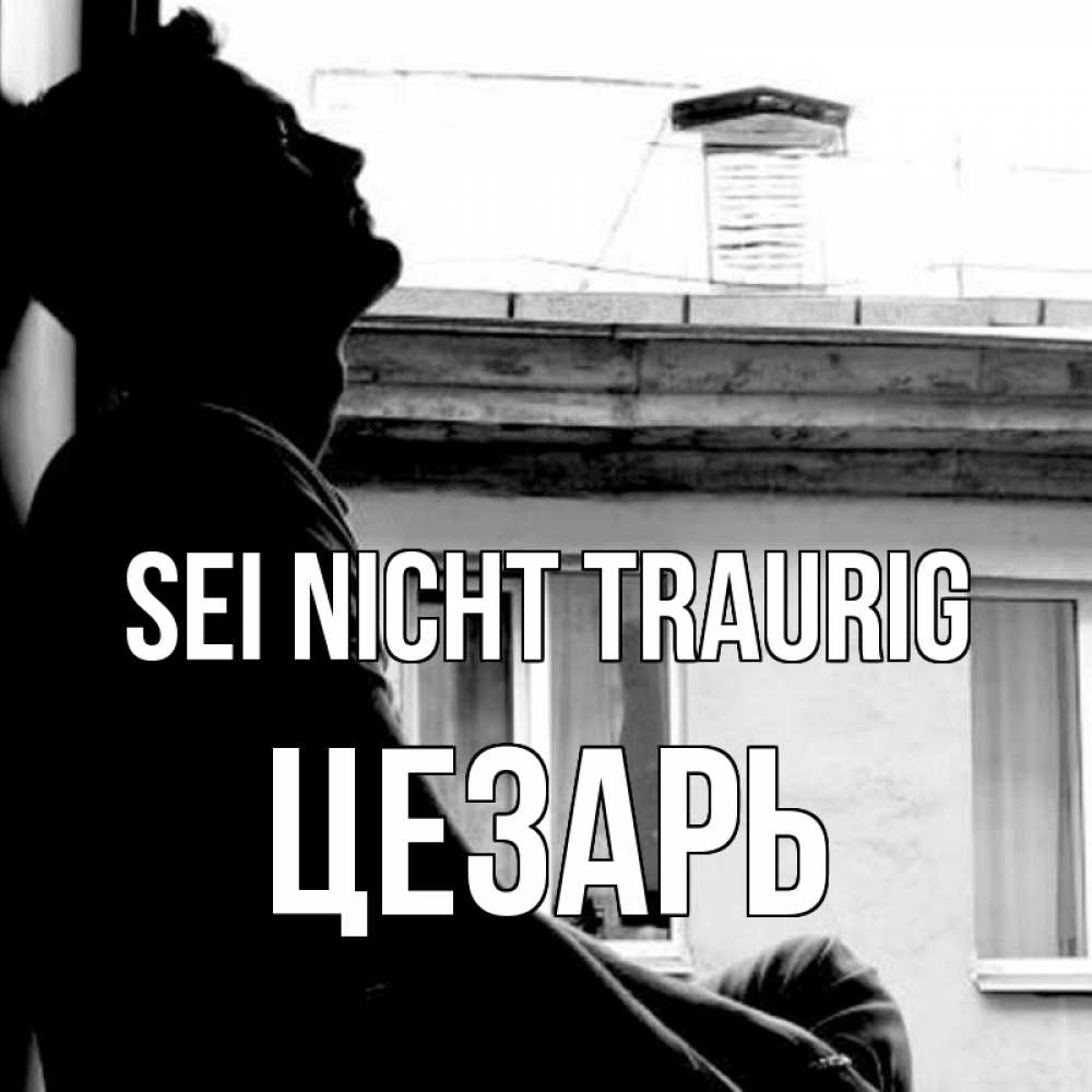 Открытка на каждый день с именем, Цезарь Sei nicht traurig старый дом Прикольная открытка с пожеланием онлайн скачать бесплатно 