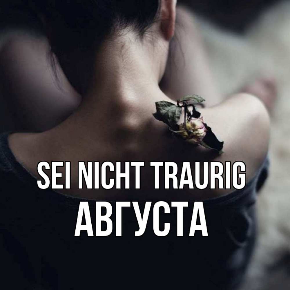 Открытка на каждый день с именем, Августа Sei nicht traurig девушка со спины Прикольная открытка с пожеланием онлайн скачать бесплатно 