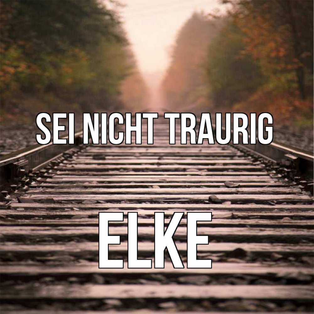 Открытка на каждый день с именем, Elke Sei nicht traurig лес и железная дорога Прикольная открытка с пожеланием онлайн скачать бесплатно 