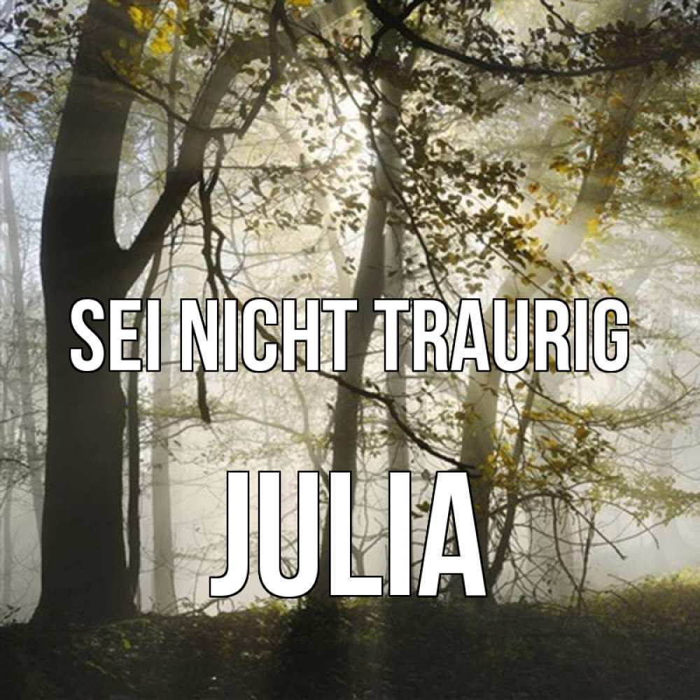 Открытка на каждый день с именем, Julia Sei nicht traurig лес и свет Прикольная открытка с пожеланием онлайн скачать бесплатно 
