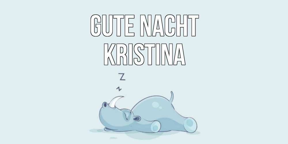 Открытка на каждый день с именем, Kristina Gute Nacht сладких снов с носорогом Прикольная открытка с пожеланием онлайн скачать бесплатно 