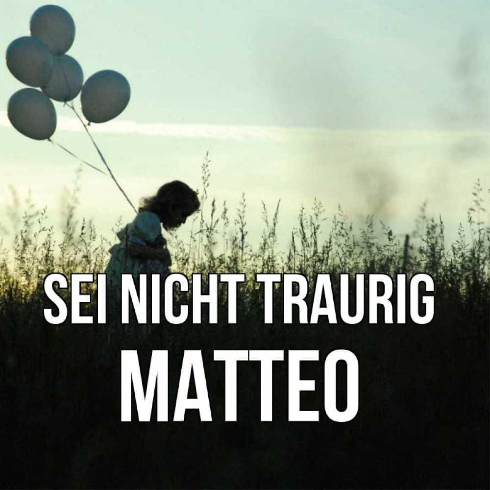 Открытка на каждый день с именем, Matteo Sei nicht traurig ребенок Прикольная открытка с пожеланием онлайн скачать бесплатно 