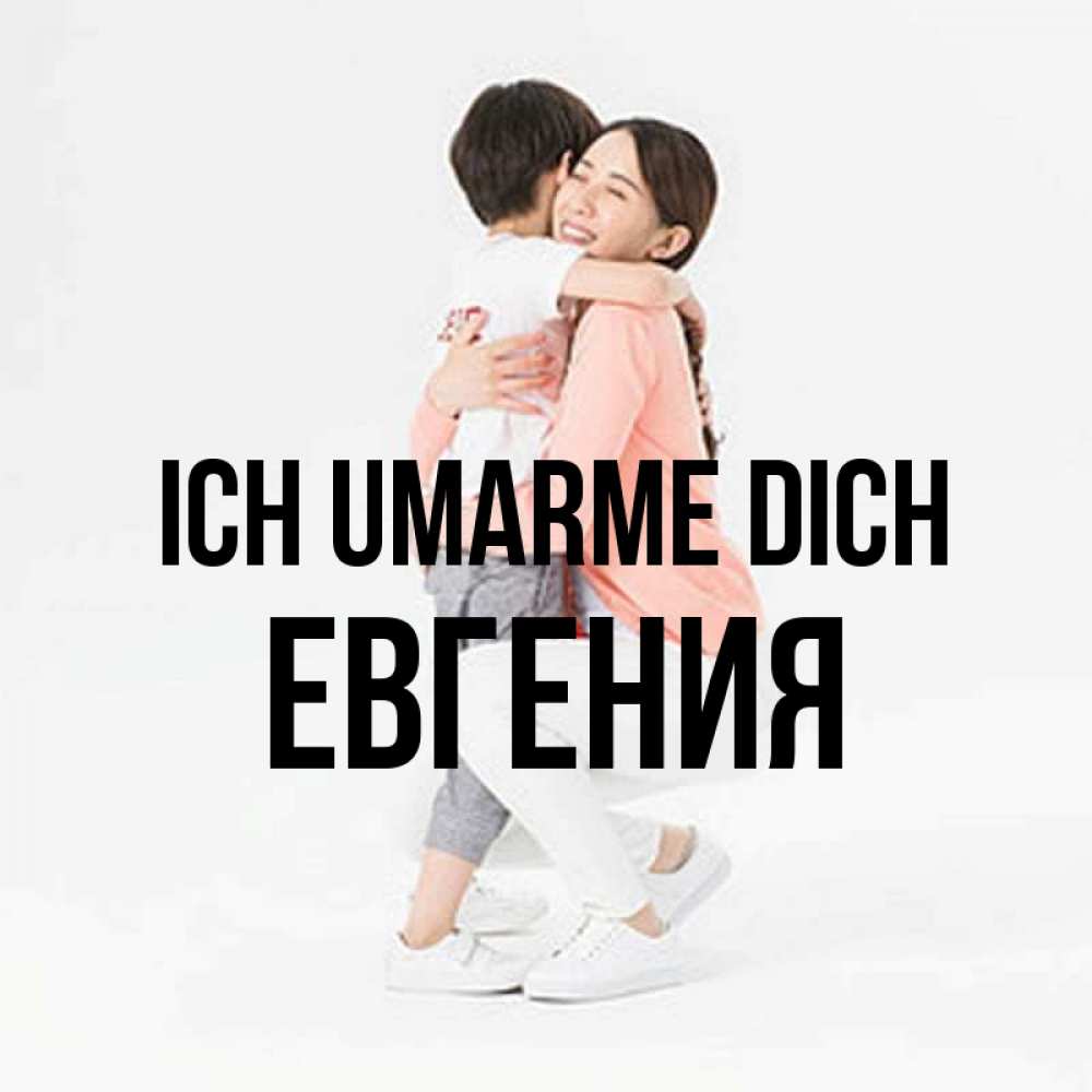 Открытка на каждый день с именем, Евгения Ich umarme dich соскучилась по сыну Прикольная открытка с пожеланием онлайн скачать бесплатно 