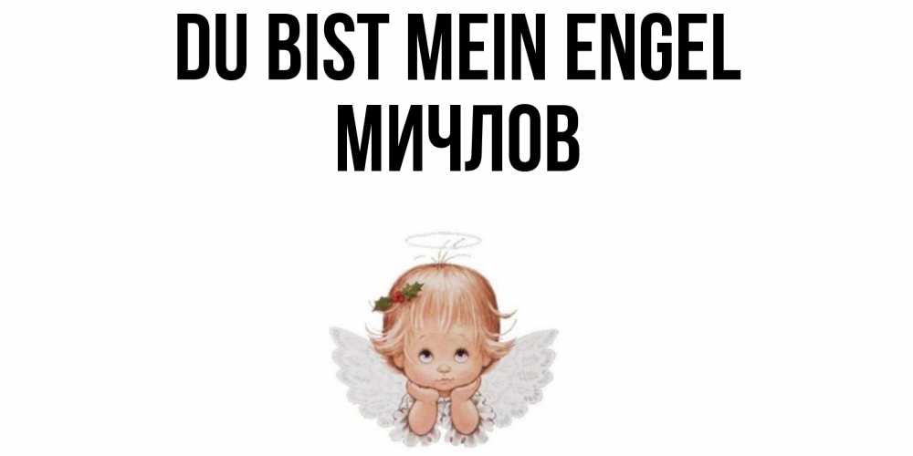 Открытка на каждый день с именем, Мичлов Du bist mein Engel ангел Прикольная открытка с пожеланием онлайн скачать бесплатно 