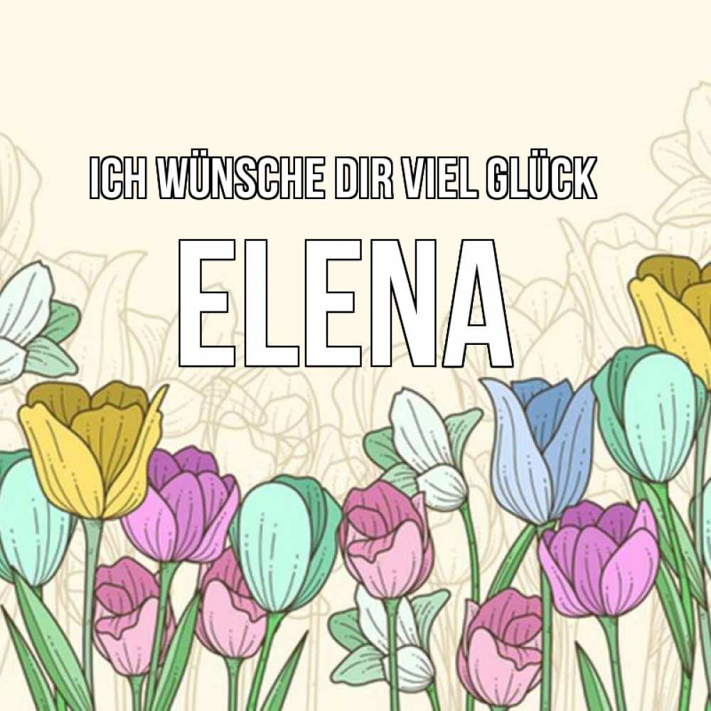 Открытка на каждый день с именем, Elena Ich wünsche dir viel Glück тюльпаны Прикольная открытка с пожеланием онлайн скачать бесплатно 