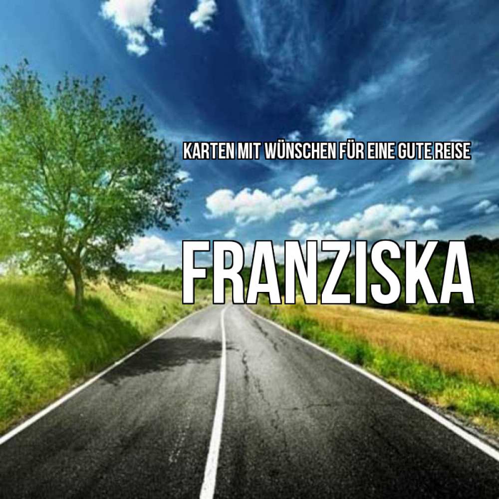 Открытка на каждый день с именем, Franziska Karten mit Wünschen für eine gute Reise яркие деревья и небо Прикольная открытка с пожеланием онлайн скачать бесплатно 