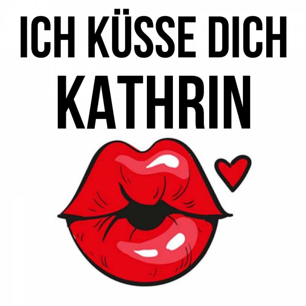 Открытка на каждый день с именем, Kathrin Ich küsse dich открытка с поцелуем любви для парня Прикольная открытка с пожеланием онлайн скачать бесплатно 