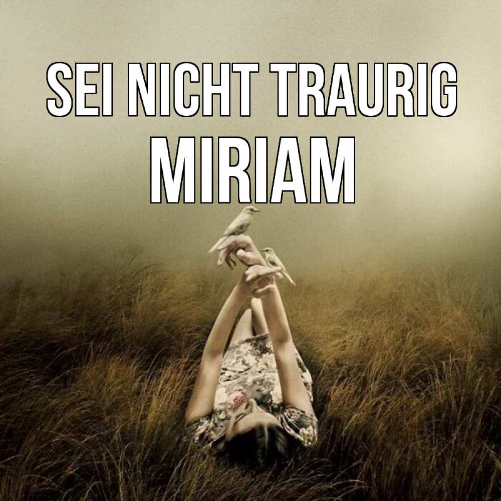 Открытка на каждый день с именем, Miriam Sei nicht traurig поле и туман Прикольная открытка с пожеланием онлайн скачать бесплатно 
