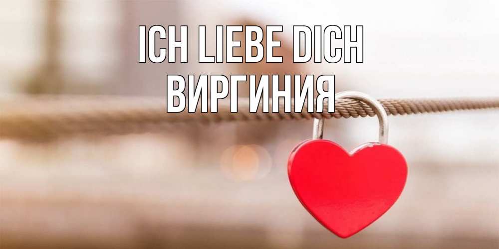 Открытка на каждый день с именем, Виргиния Ich liebe dich верность и любовь Прикольная открытка с пожеланием онлайн скачать бесплатно 
