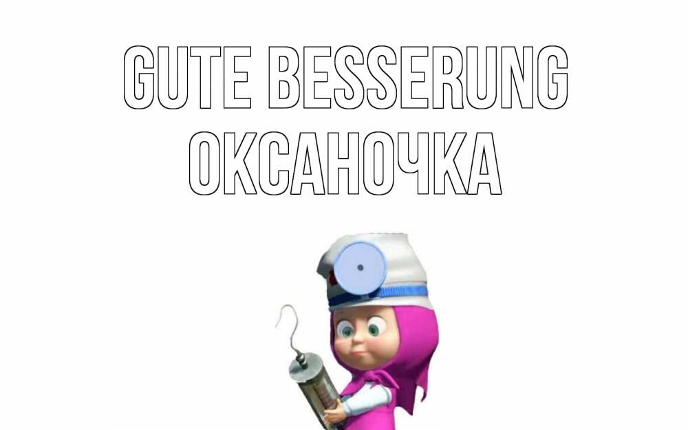 Открытка на каждый день с именем, Оксаночка Gute Besserung маша доктор варч Прикольная открытка с пожеланием онлайн скачать бесплатно 