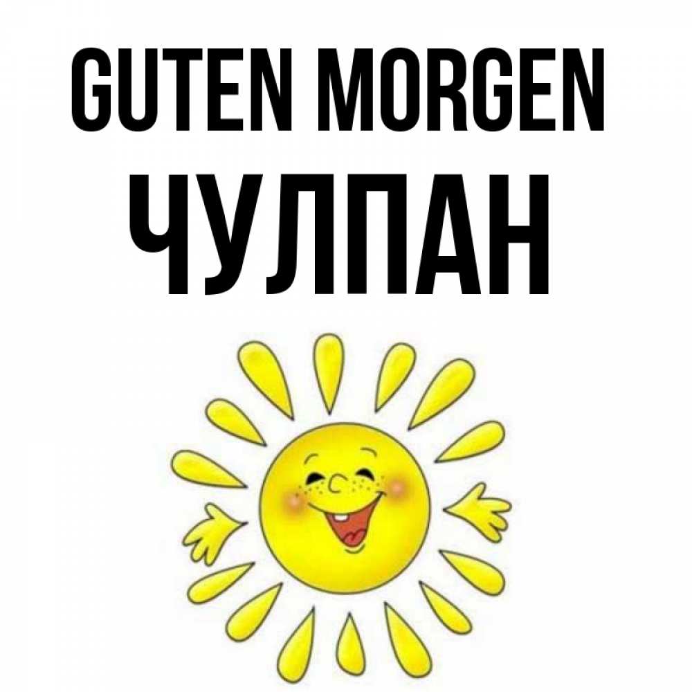 Открытка на каждый день с именем, Чулпан Guten Morgen улыбка Прикольная открытка с пожеланием онлайн скачать бесплатно 