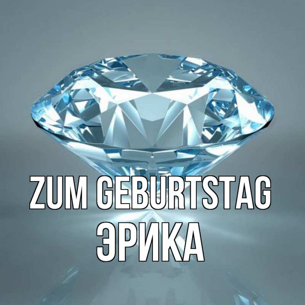 Открытка на каждый день с именем, Эрика Zum Geburtstag с бриллиантом голубого цвета Прикольная открытка с пожеланием онлайн скачать бесплатно 