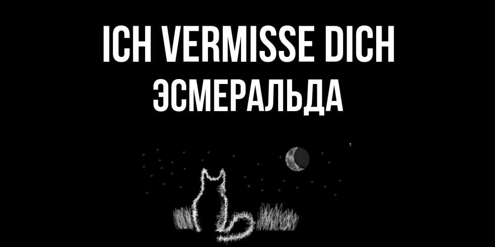 Открытка на каждый день с именем, Эсмеральда Ich vermisse dich кот Прикольная открытка с пожеланием онлайн скачать бесплатно 