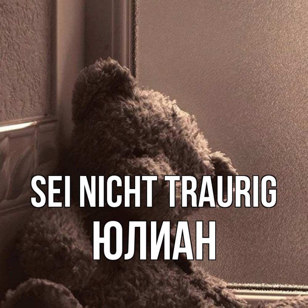 Открытка на каждый день с именем, Юлиан Sei nicht traurig стекол рефленое Прикольная открытка с пожеланием онлайн скачать бесплатно 