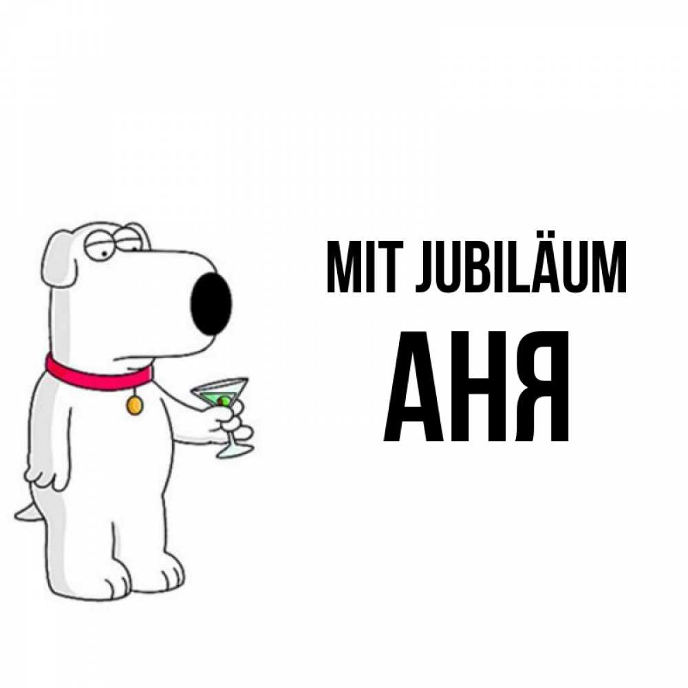 Открытка на каждый день с именем, Аня Mit Jubiläum песик с оливками Прикольная открытка с пожеланием онлайн скачать бесплатно 