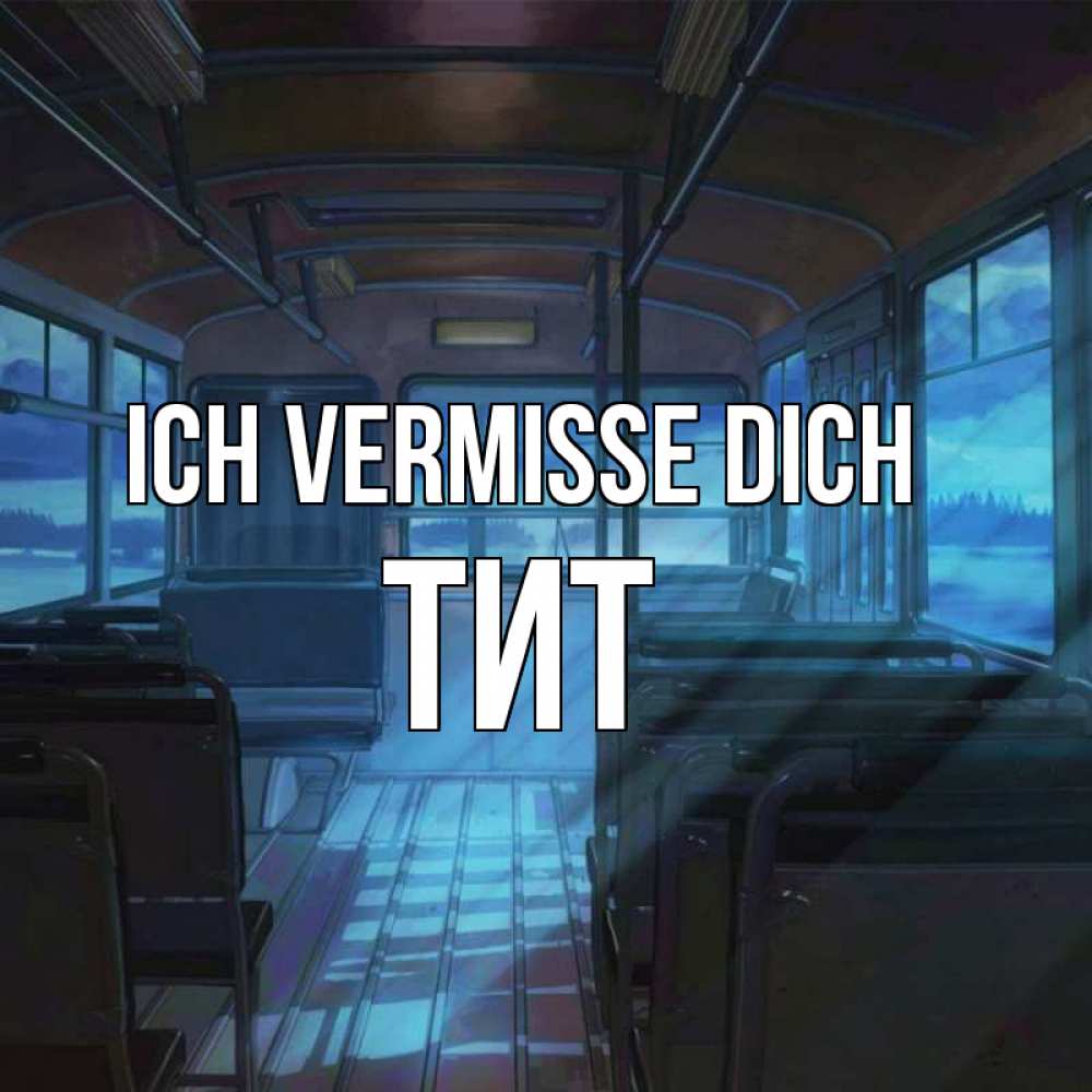Открытка на каждый день с именем, Тит Ich vermisse dich тоска Прикольная открытка с пожеланием онлайн скачать бесплатно 