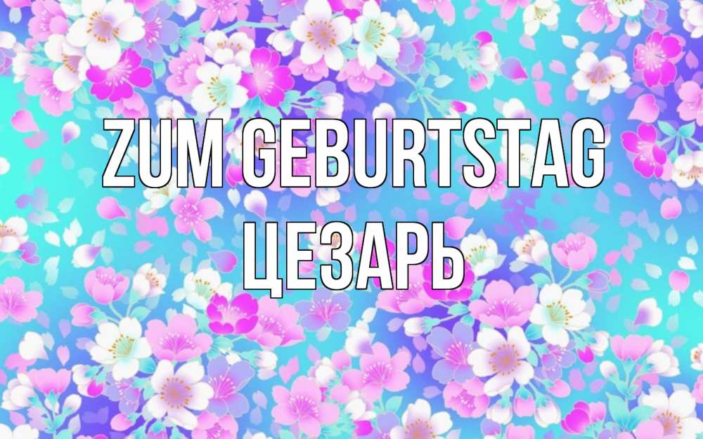 Открытка на каждый день с именем, Цезарь Zum Geburtstag открытка с заливкой Прикольная открытка с пожеланием онлайн скачать бесплатно 