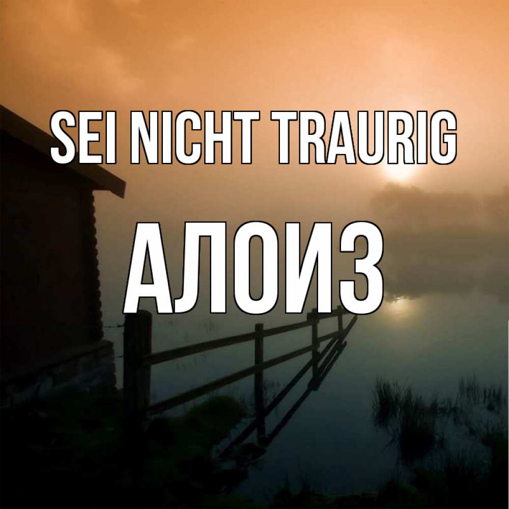 Открытка на каждый день с именем, Алоиз Sei nicht traurig дом у озера Прикольная открытка с пожеланием онлайн скачать бесплатно 