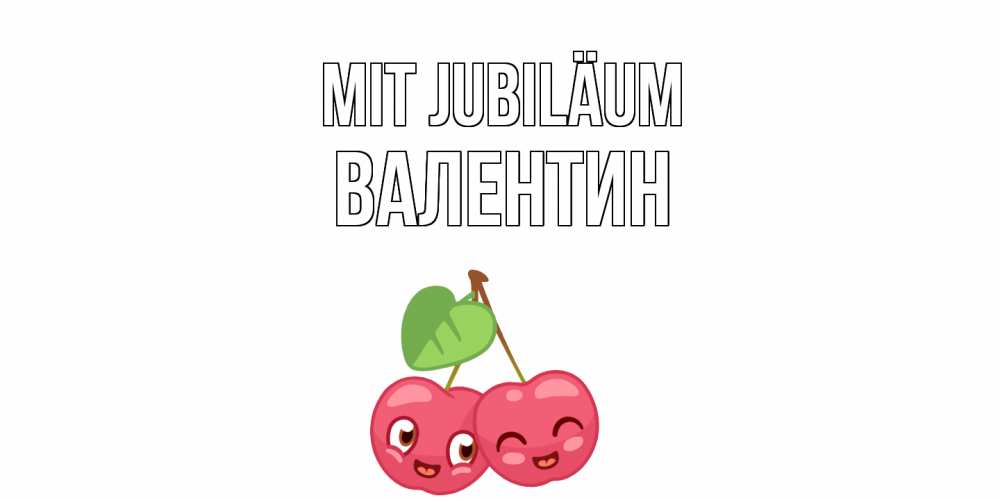Открытка на каждый день с именем, Валентин Mit Jubiläum вишенки Прикольная открытка с пожеланием онлайн скачать бесплатно 