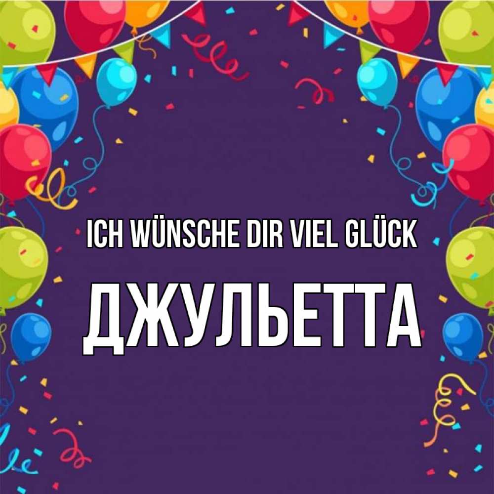 Открытка на каждый день с именем, Джульетта Ich wünsche dir viel Glück шары Прикольная открытка с пожеланием онлайн скачать бесплатно 