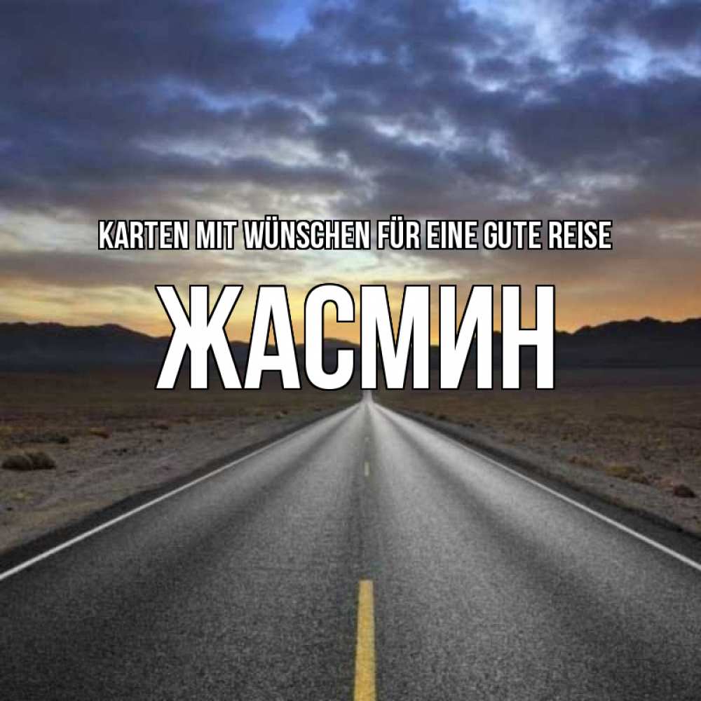 Открытка на каждый день с именем, Жасмин Karten mit Wünschen für eine gute Reise горы на горизонте Прикольная открытка с пожеланием онлайн скачать бесплатно 