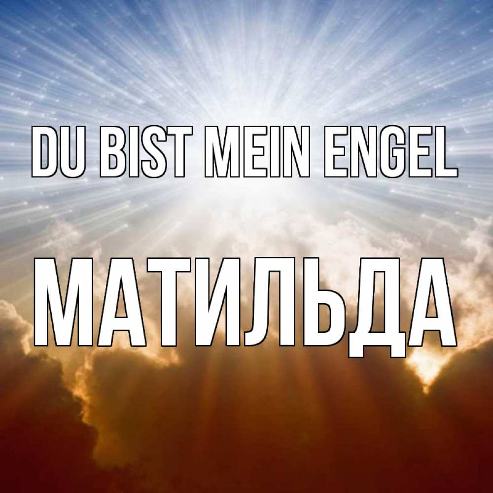 Открытка на каждый день с именем, Матильда Du bist mein Engel ангельский свет на небе Прикольная открытка с пожеланием онлайн скачать бесплатно 