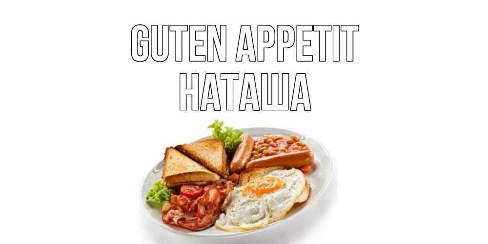 Открытка на каждый день с именем, Наташа Guten Appetit завтрак Прикольная открытка с пожеланием онлайн скачать бесплатно 