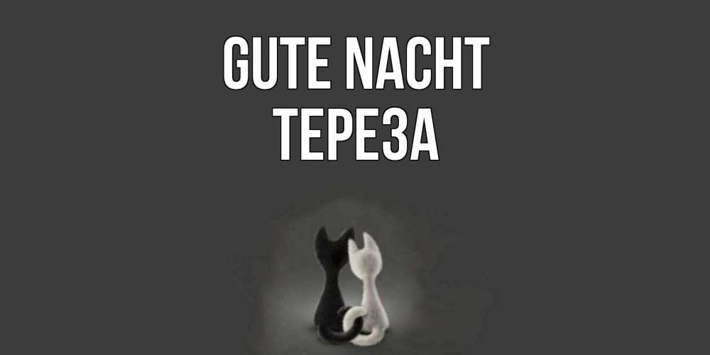 Открытка на каждый день с именем, Тереза Gute Nacht коты Прикольная открытка с пожеланием онлайн скачать бесплатно 